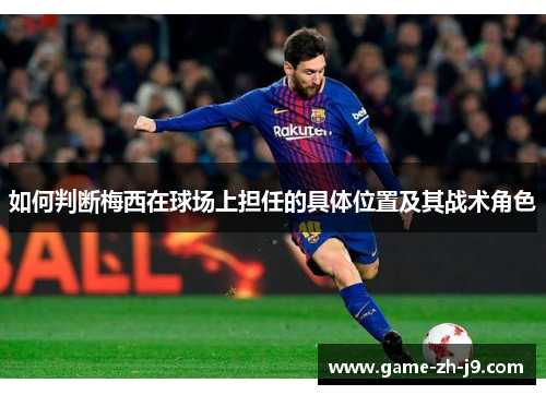 如何判断梅西在球场上担任的具体位置及其战术角色