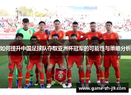 如何提升中国足球队夺取亚洲杯冠军的可能性与策略分析