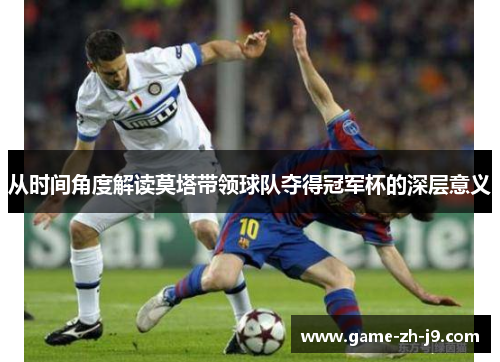 从时间角度解读莫塔带领球队夺得冠军杯的深层意义