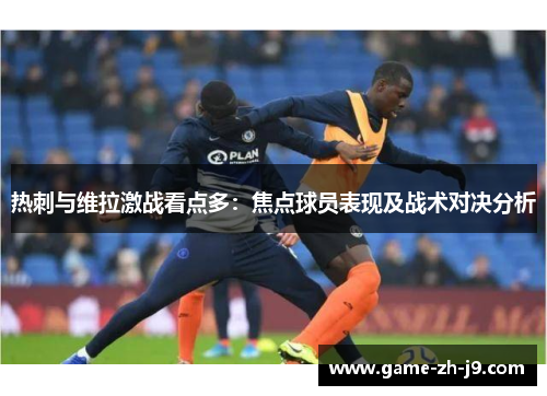 热刺与维拉激战看点多：焦点球员表现及战术对决分析