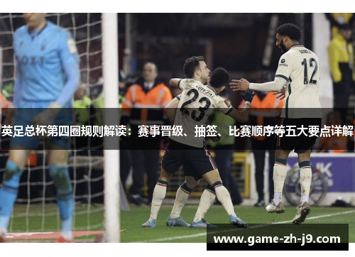 英足总杯第四圈规则解读：赛事晋级、抽签、比赛顺序等五大要点详解