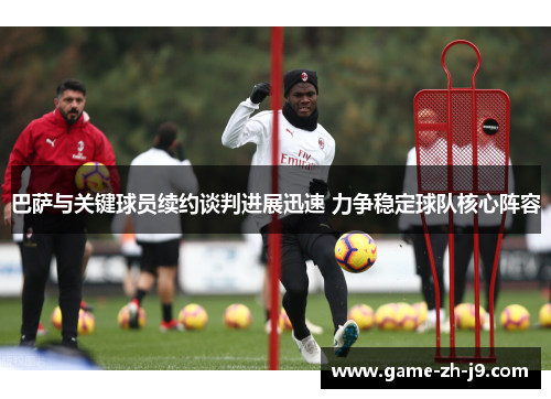 巴萨与关键球员续约谈判进展迅速 力争稳定球队核心阵容