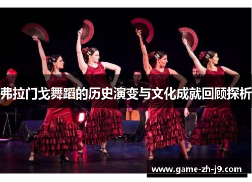 弗拉门戈舞蹈的历史演变与文化成就回顾探析 弗拉门戈舞蹈的历史演变与文化成就回顾探析