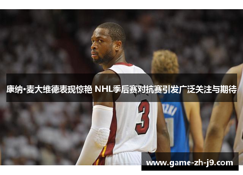 康纳·麦大维德表现惊艳 NHL季后赛对抗赛引发广泛关注与期待 康纳·麦大维德表现惊艳 NHL季后赛对抗赛引发广泛关注与期待