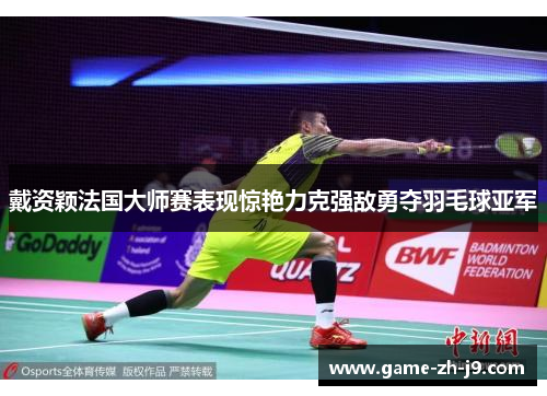 戴资颖法国大师赛表现惊艳力克强敌勇夺羽毛球亚军 戴资颖法国大师赛表现惊艳力克强敌勇夺羽毛球亚军